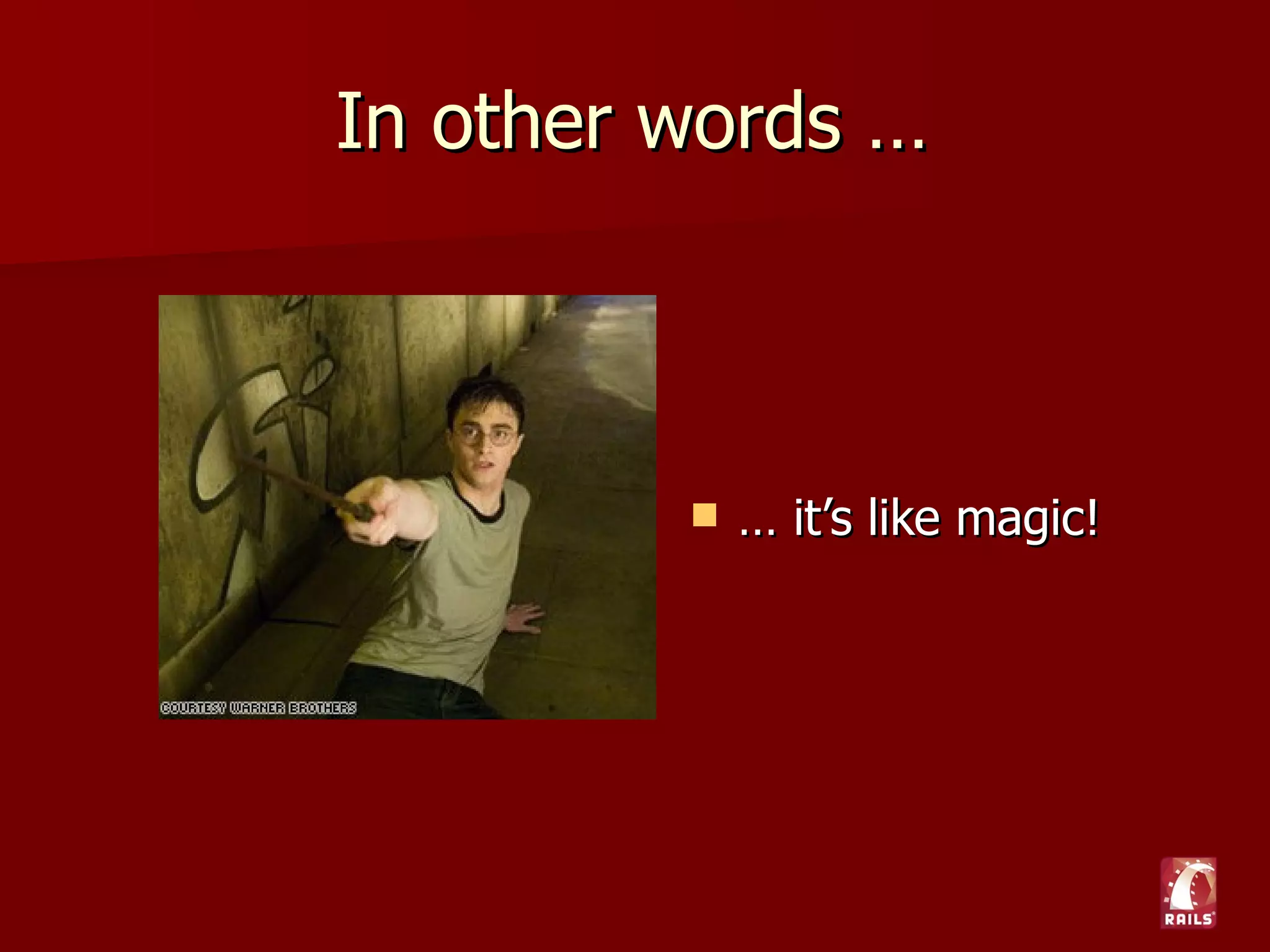 In other words …



            … it’s like magic!
 