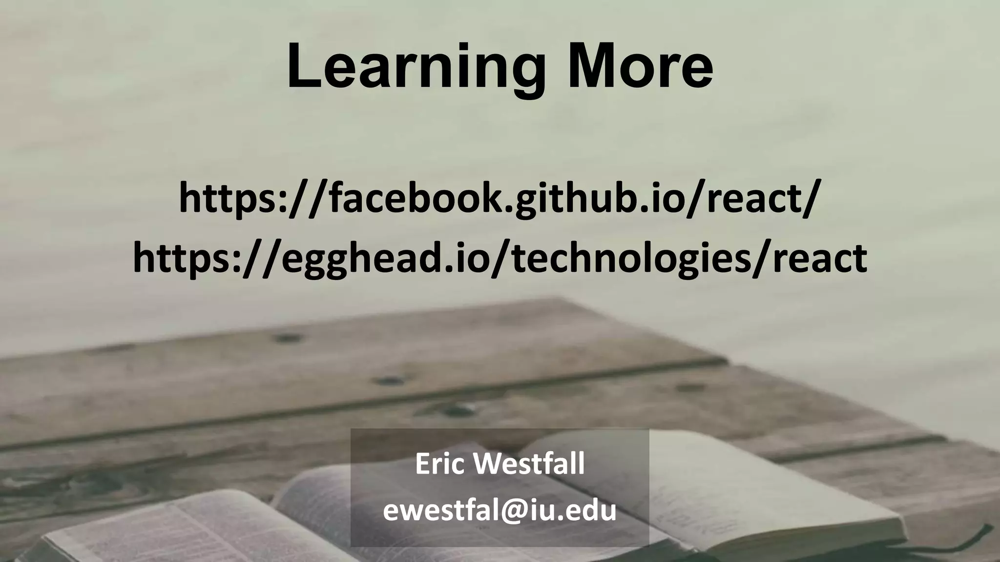 Learning More
https://facebook.github.io/react/
https://egghead.io/technologies/react
Eric Westfall
ewestfal@iu.edu
 