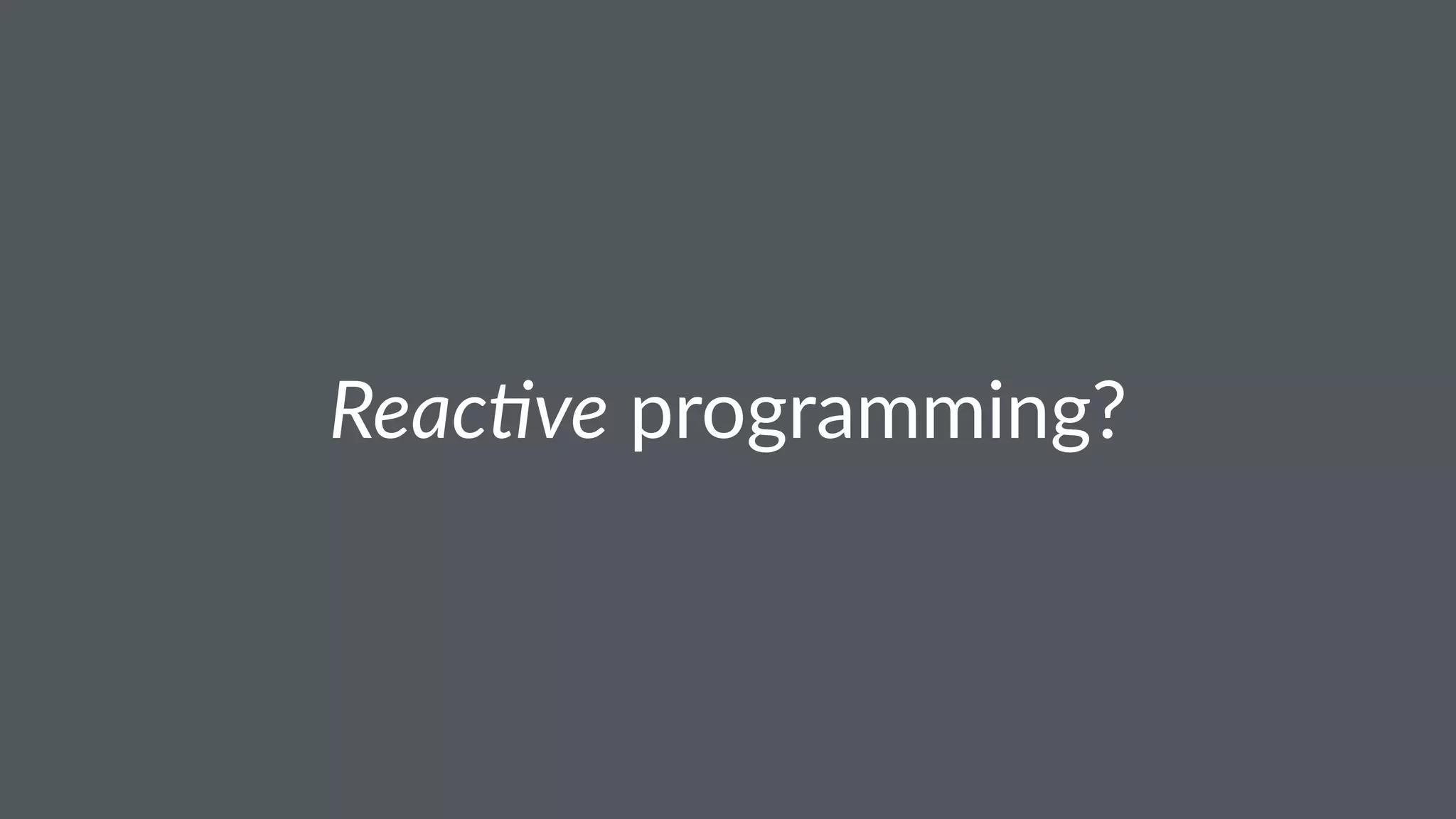 Reac%ve!programming? 
 