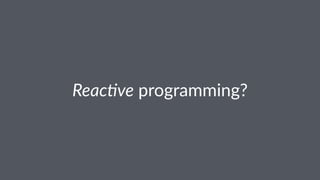Reac%ve!programming? 
 
