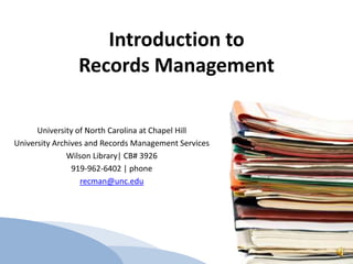 Introduction to Records Management University of North Carolina at Chapel Hill University Archives and Records Management Services Wilson Library| CB# 3926 919-962-6402 | phone recman@unc.edu 