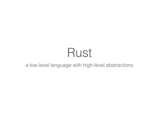 Rust
a low-level language with high-level abstractions
 