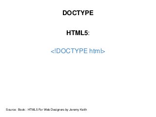 DOCTYPE
HTML5:
<!DOCTYPE html>
Source: Book: HTML5 For Web Designers by Jeremy Keith
 