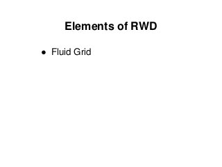 Elements of RWD
● Fluid Grid
 