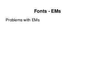 Fonts - EMs
Problems with EMs
 