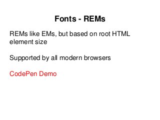 Fonts - REMs
REMs like EMs, but based on root HTML
element size
Supported by all modern browsers
CodePen Demo
 