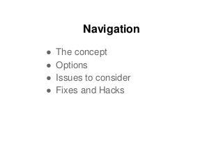 Navigation
● The concept
● Options
● Issues to consider
● Fixes and Hacks
 