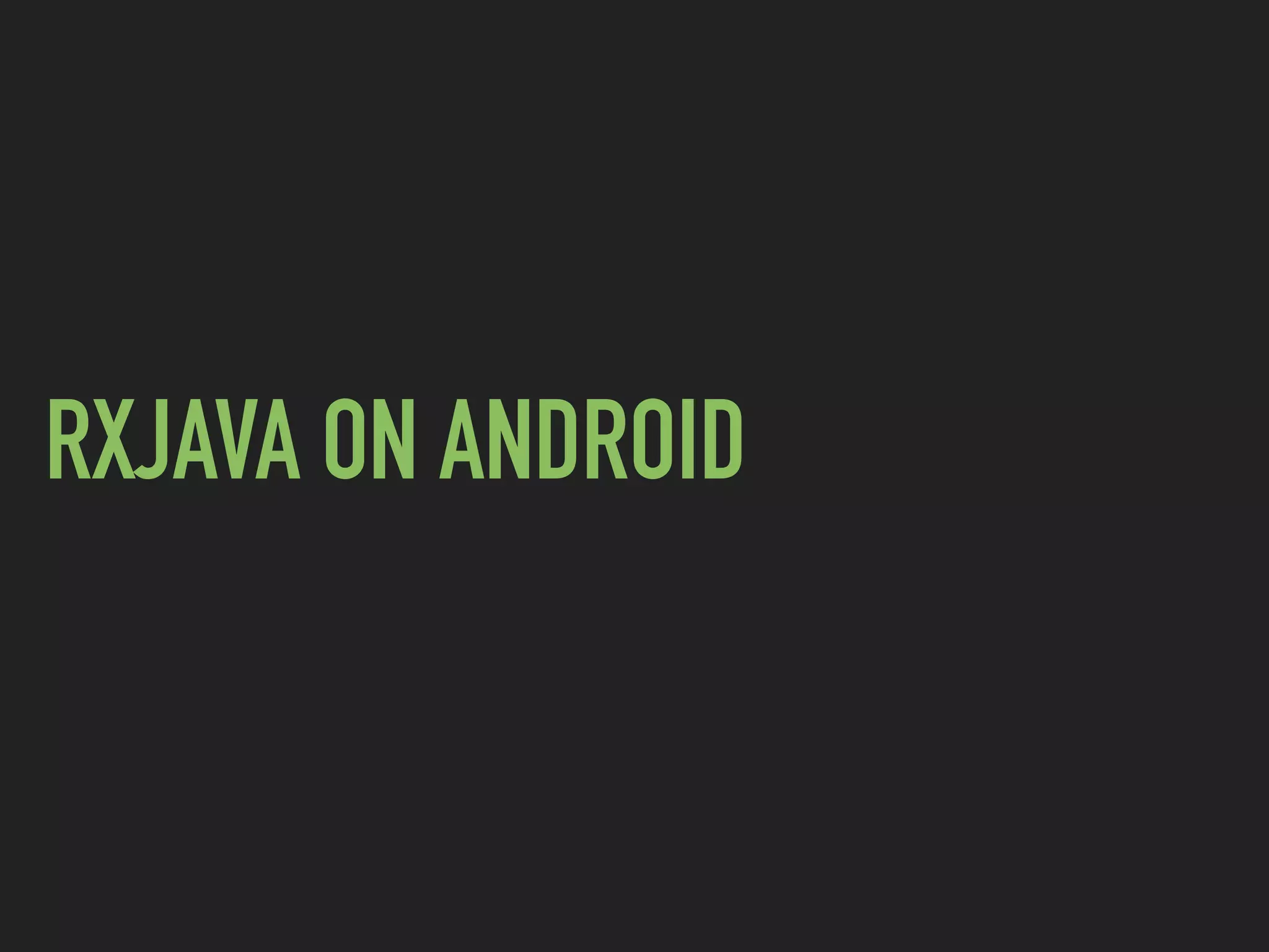 RXJAVA ON ANDROID
 