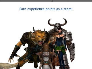 Earn experience points as a team!