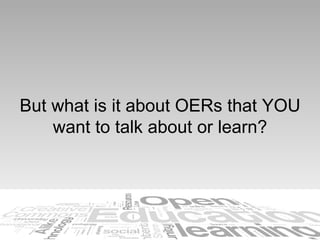 But what is it about OERs that YOU want to talk about or learn? 