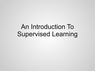 An Introduction To
Supervised Learning
 