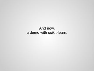 And now,
a demo with scikit-learn.
 