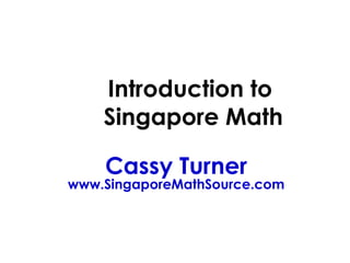 Introduction to
    Singapore Math

    Cassy Turner
www.SingaporeMathSource.com
 