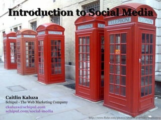 Introduction to Social Media Caitlin Kaluza Schipul - The Web Marketing Company [email_address] schipul.com/social-media http://www.flickr.com/photos/56087830@N00/514555513/ 