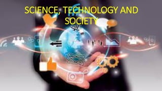 SCIENCE, TECHNOLOGY AND
SOCIETY
 