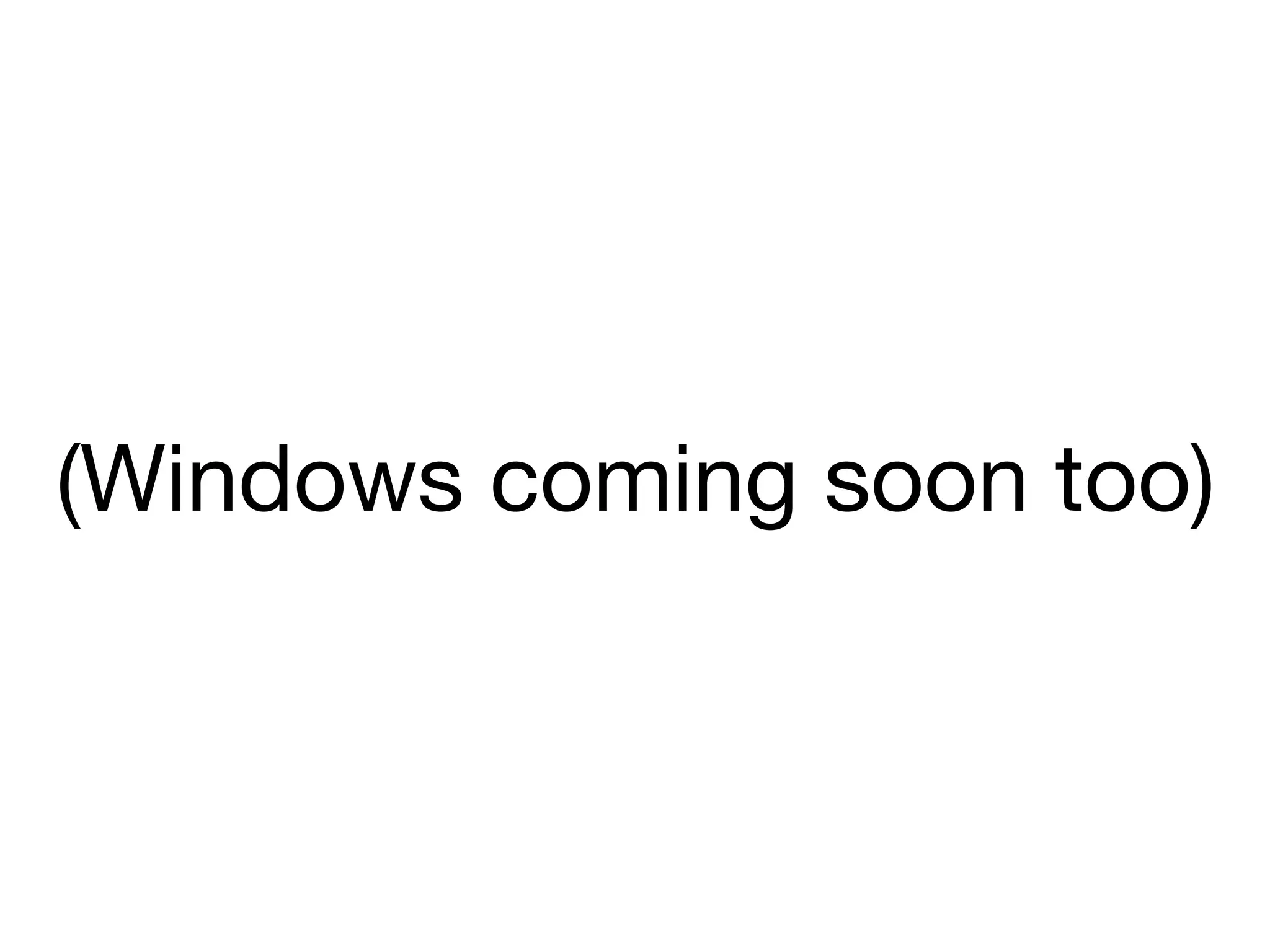 (Windows coming soon too)
 