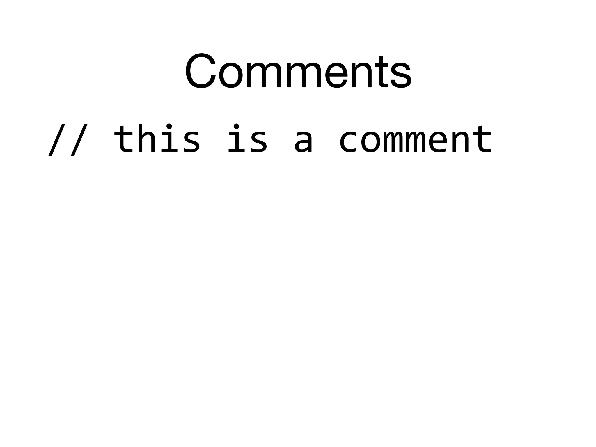 Comments
//	this	is	a	comment	
 