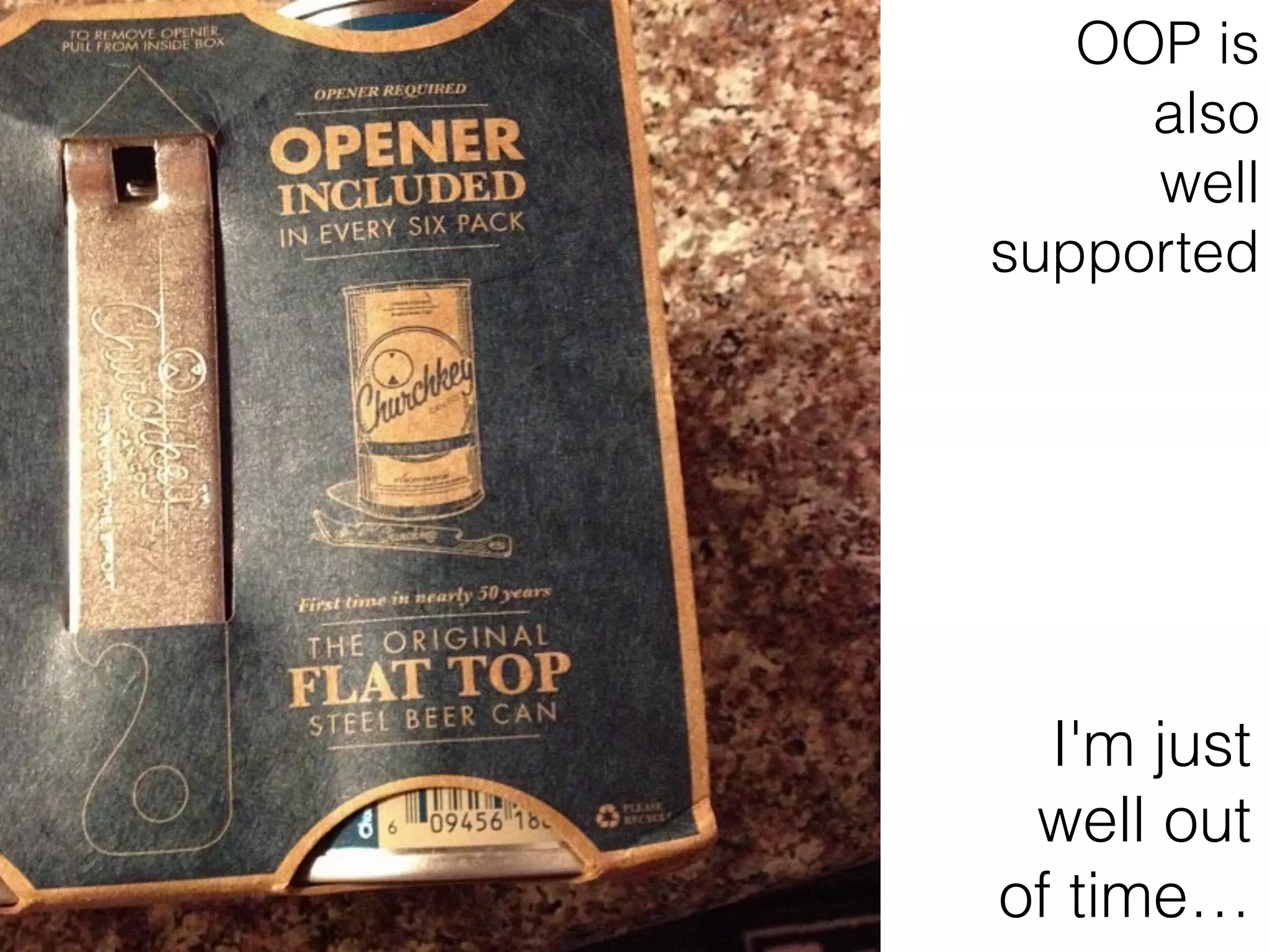 OOP is
also
well
supported
I'm just
well out
of time…
 