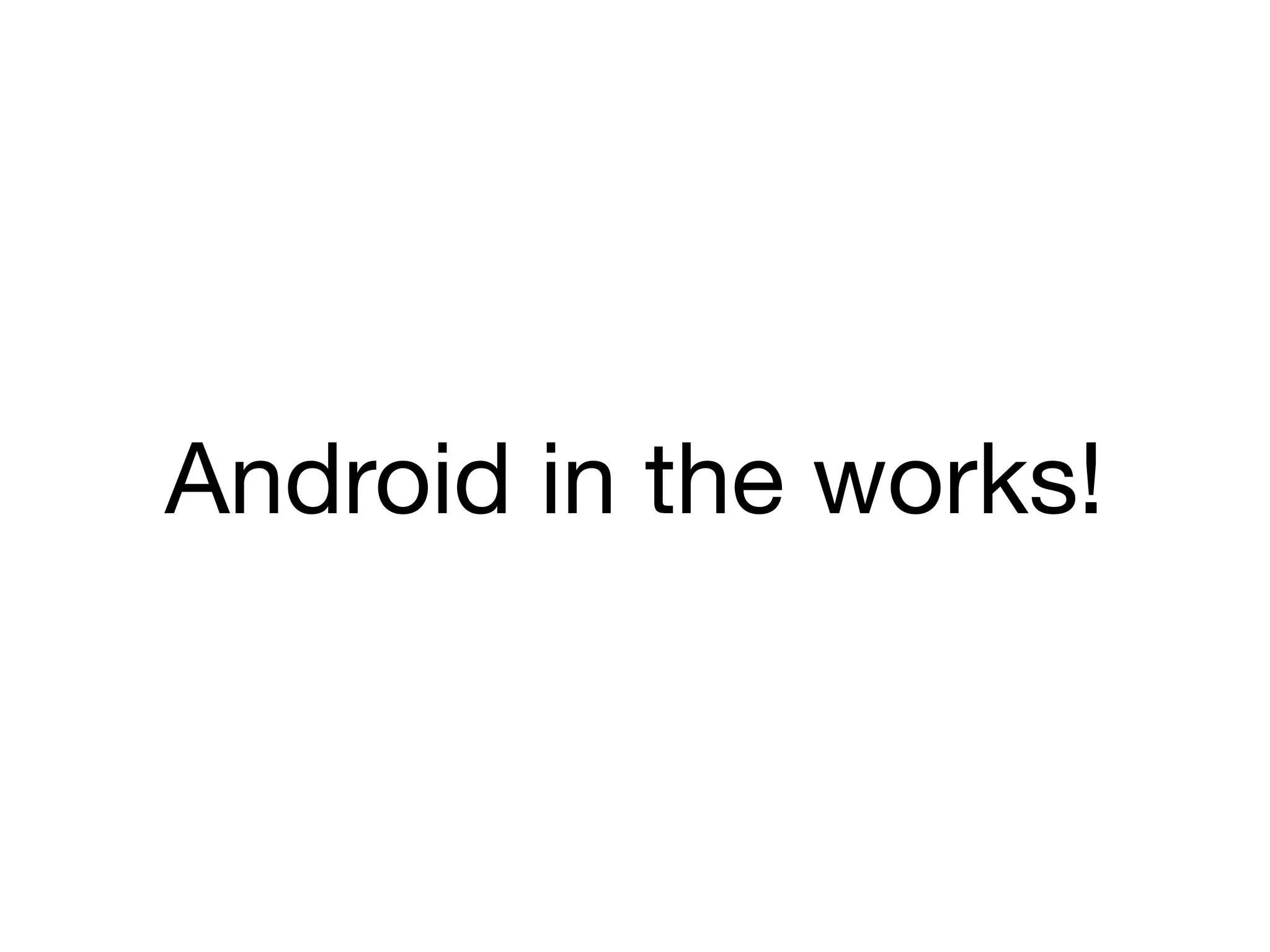 Android in the works!
 