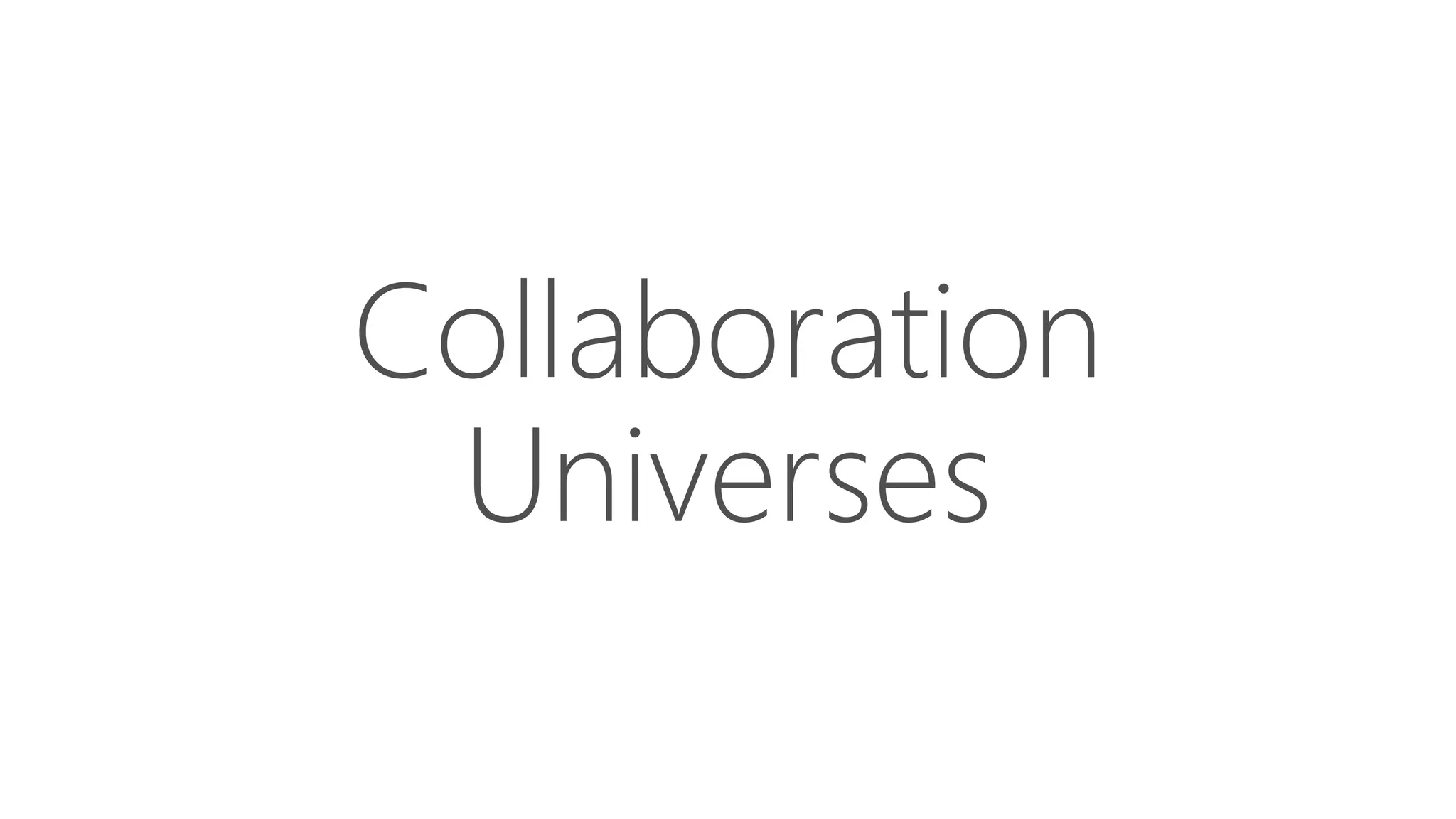 Collaboration
Universes
 