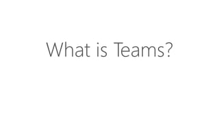 What is Teams?
 