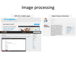 Image	
  processing	
  
APIs	
  for	
  mobile	
  apps	
   Open	
  Source	
  Libraries	
  	
  
 