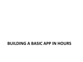 BUILDING	
  A	
  BASIC	
  APP	
  IN	
  HOURS	
  
 
