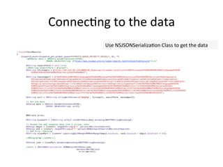 ConnecFng	
  to	
  the	
  data	
  
Use	
  NSJSONSerializaFon	
  Class	
  to	
  get	
  the	
  data	
  
 