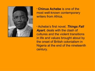 <ul><li>Chinua Achebe  is one of the most well-known contemporary writers from Africa.  </li></ul><ul><li>Achebe’s first n...