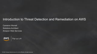 © 2017, Amazon Web Services, Inc. or its Affiliates. All rights reserved
Pop-up Loft
Introduction to Threat Detection and Remediation on AWS
Cameron Worrell
Solutions Architect
Amazon Web Services
 