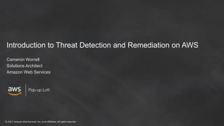 © 2017, Amazon Web Services, Inc. or its Affiliates. All rights reserved
Introduction to Threat Detection and Remediation on AWS
Cameron Worrell
Solutions Architect
Amazon Web Services
 