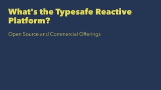 What's the Typesafe Reactive
Platform?
Open Source and Commercial Offerings
 