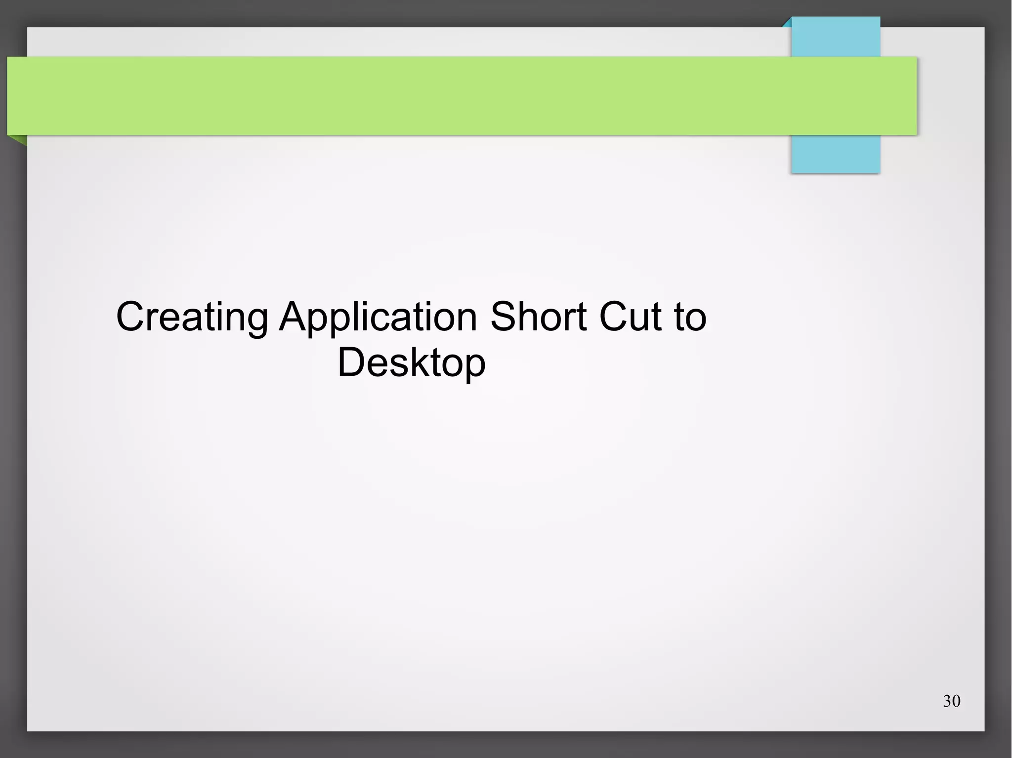 Creating Application Short Cut to
Desktop

30

 