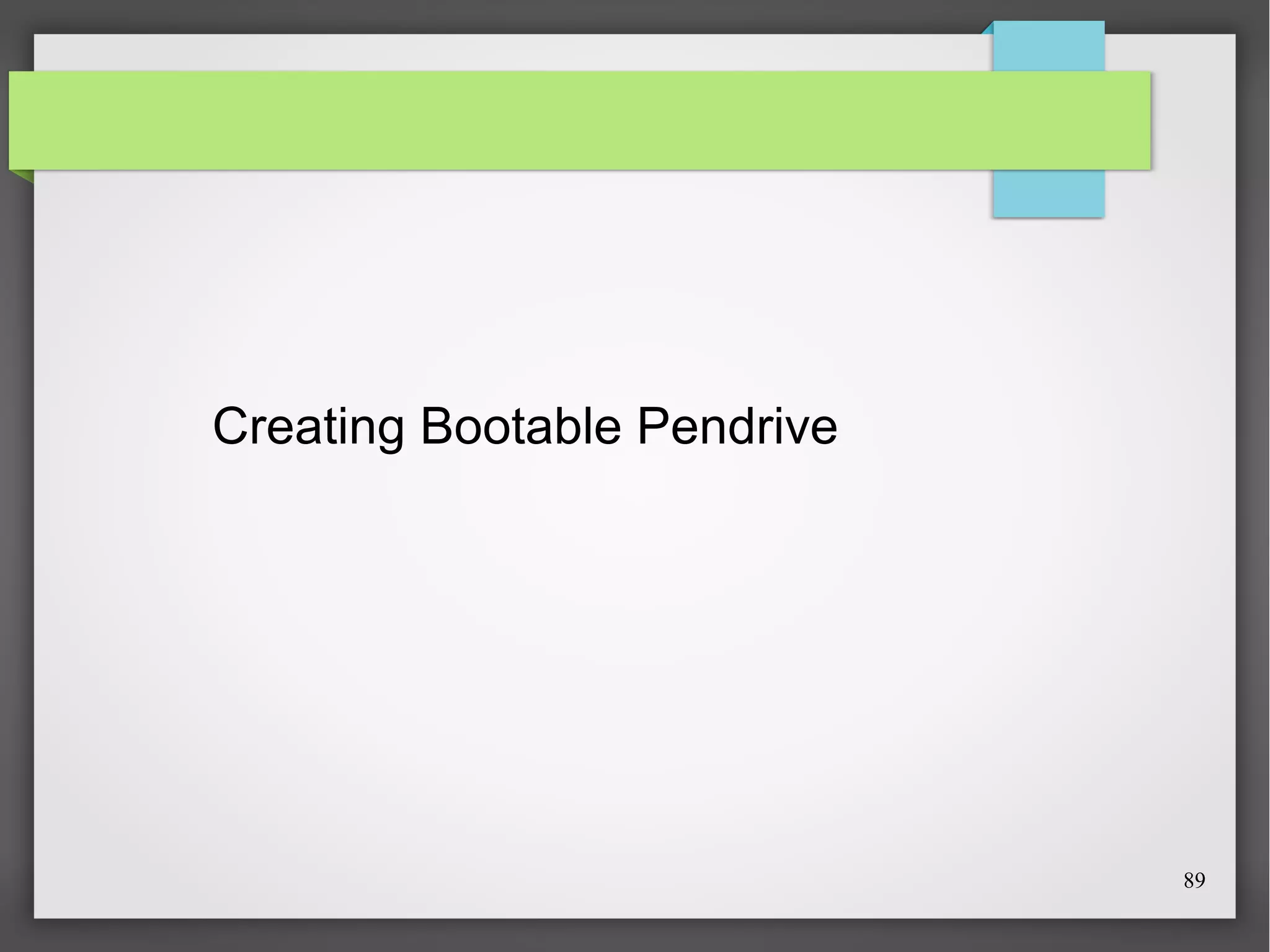 Creating Bootable Pendrive

89

 
