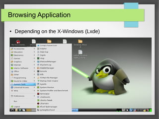 Browsing Application
●

Depending on the X-Windows (Lxde)

29

 