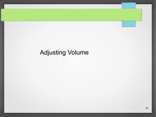 Adjusting Volume

39

 