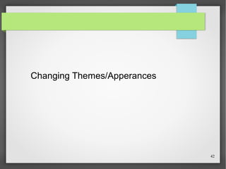 Changing Themes/Apperances

42

 
