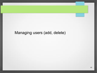 Managing users (add, delete)

45

 