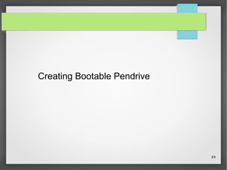 Creating Bootable Pendrive

89

 