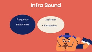 Infra Sound
Below 16 Hz • Earhquakes
 