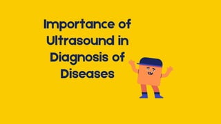 Importance of
Ultrasound in
Diagnosis of
Diseases
 