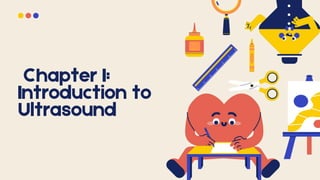 Chapter I:
Introduction to
Ultrasound
 
