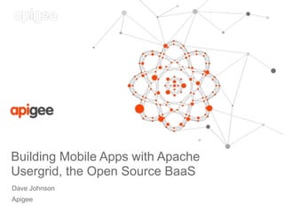 Dave Johnson
Apigee
Building Mobile Apps with Apache
Usergrid, the Open Source BaaS
 