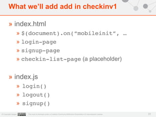 What we’ll add add in checkinv1 
» index.html 
» $(document).on(“mobileinit”, … 
» login-page 
» signup-page 
» checkin-li...
