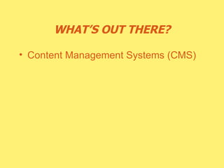 WHAT’S OUT THERE? Content Management Systems (CMS) 