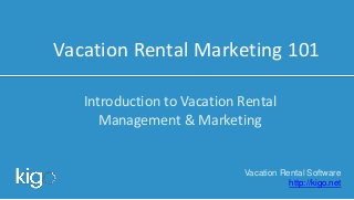 Vacation Rental Marketing 101
Introduction to Vacation Rental
Management & Marketing
Vacation Rental Software
http://kigo.net
 