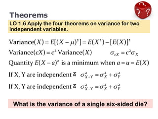 Theorems LO 1.6 Apply the four theorems on variance for two independent variables. What is the variance of a single six-sided die? 