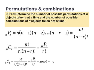 Permutations & combinations LO 1.9 Determine the number of possible permutations of  n  objects taken  r  at a time and the number of possible combinations of  n  objects taken  r  at a time. 