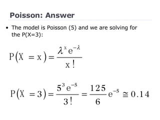 Poisson: Answer The model is Poisson (5) and we are solving for the P(X=3): 