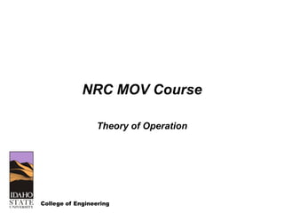 College of Engineering
NRC MOV Course
Theory of Operation
 